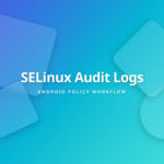 SELinux Audit Logs Cover - How to Build Android Security Policies Without Guesswork